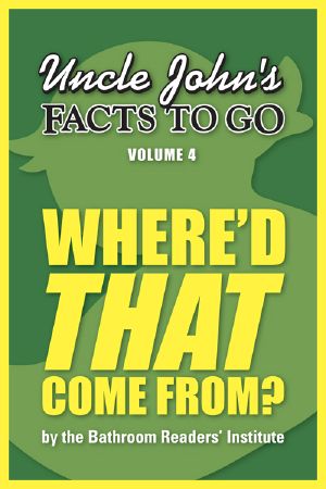 [Uncle John's Facts to Go 04] • Uncle John's Facts to Go Where'd That Come From?